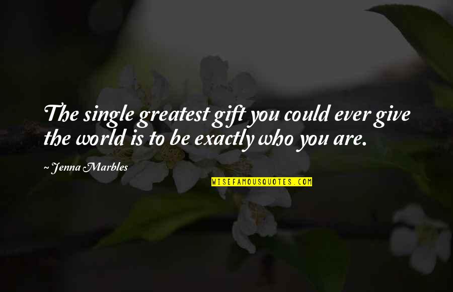 Being A Gift To The World Quotes By Jenna Marbles: The single greatest gift you could ever give