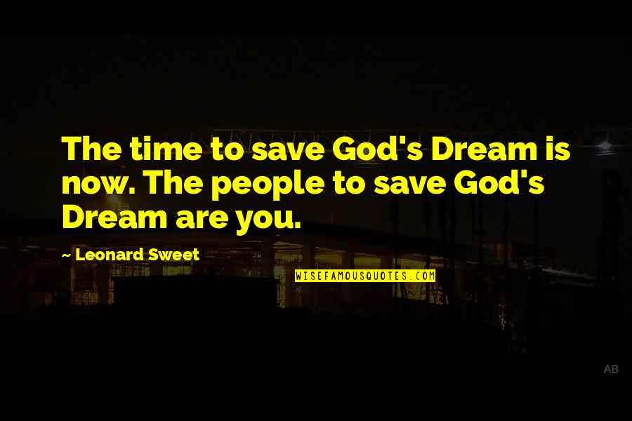 Being A Gift To The World Quotes By Leonard Sweet: The time to save God's Dream is now.