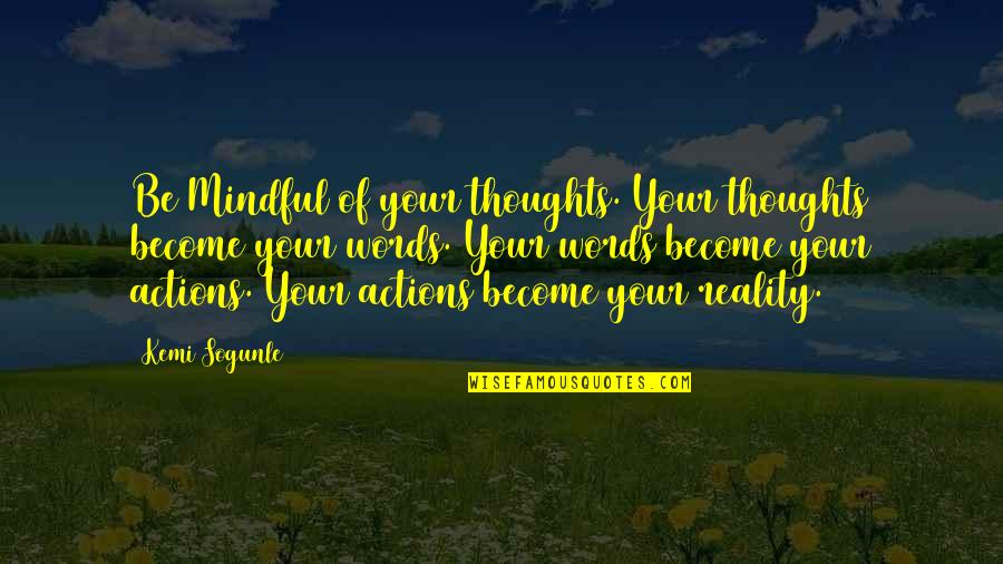 Being A Girl In A Big World Quotes By Kemi Sogunle: Be Mindful of your thoughts. Your thoughts become