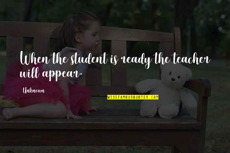 Being A Girl Who Is Simple Quotes By Unknown: When the student is ready the teacher will