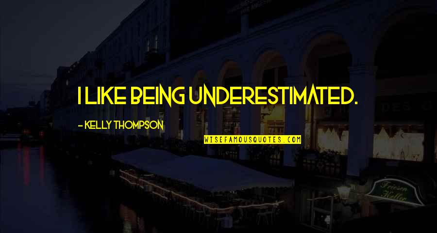 Being A Girl With Confidence Quotes By Kelly Thompson: I like being underestimated. Being A Girl With Confidence Quotes By Kelly Thompson: I like being underestimated.