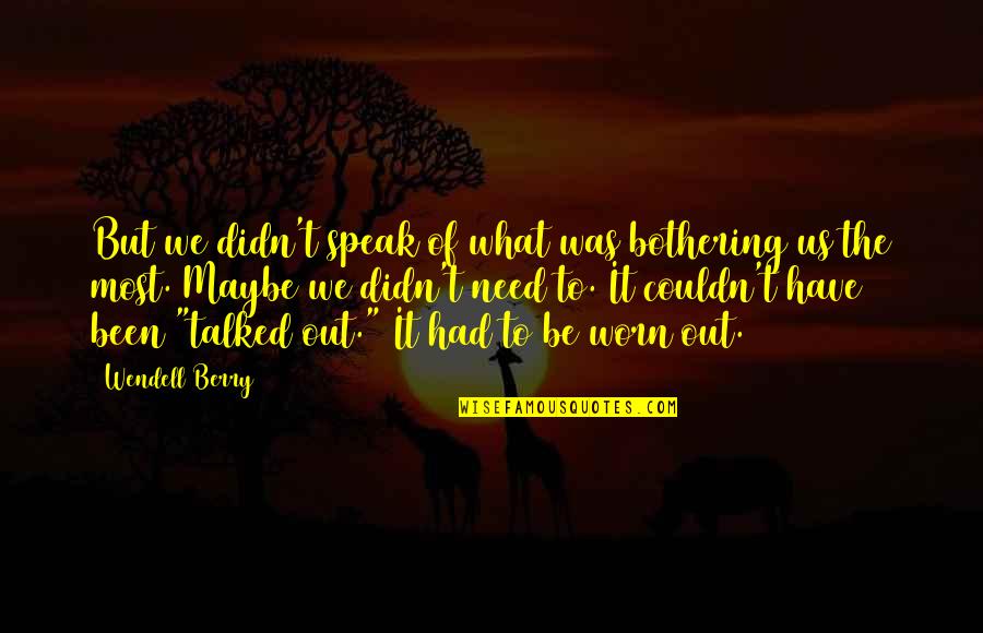 Being A Girl With Confidence Quotes By Wendell Berry: But we didn't speak of what was bothering Being A Girl With Confidence Quotes By Wendell Berry: But we didn't speak of what was bothering