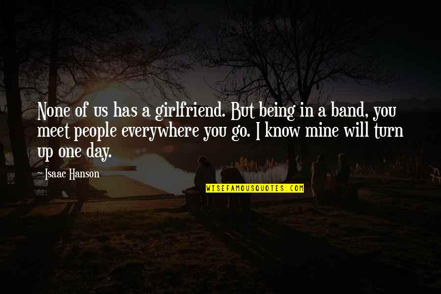 Being A Girlfriend Quotes By Isaac Hanson: None of us has a girlfriend. But being