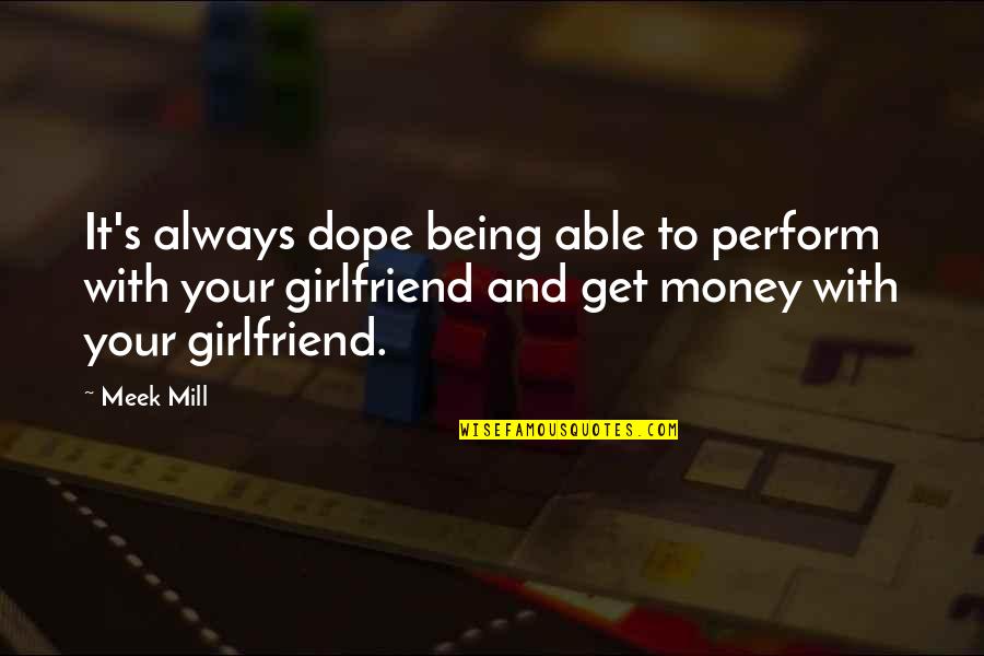 Being A Girlfriend Quotes By Meek Mill: It's always dope being able to perform with