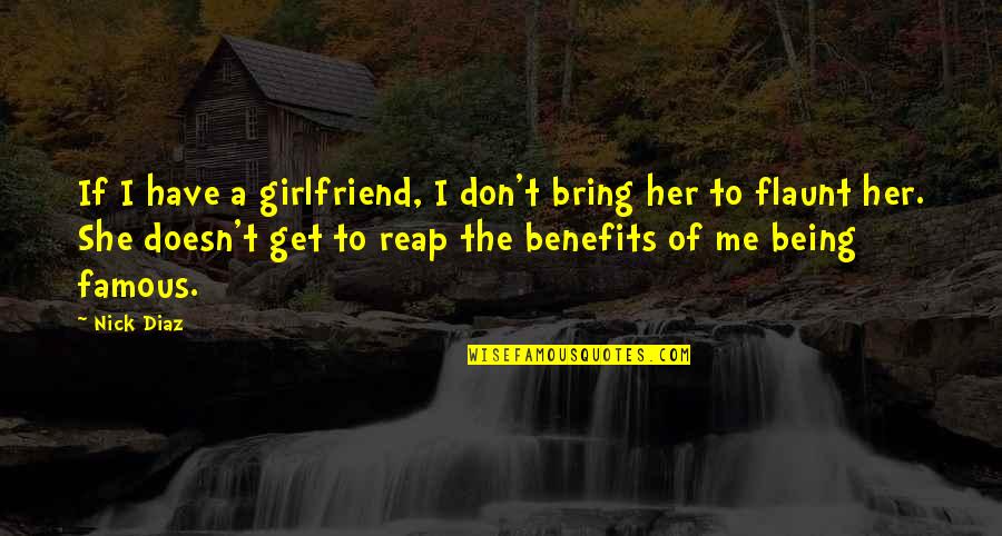 Being A Girlfriend Quotes By Nick Diaz: If I have a girlfriend, I don't bring