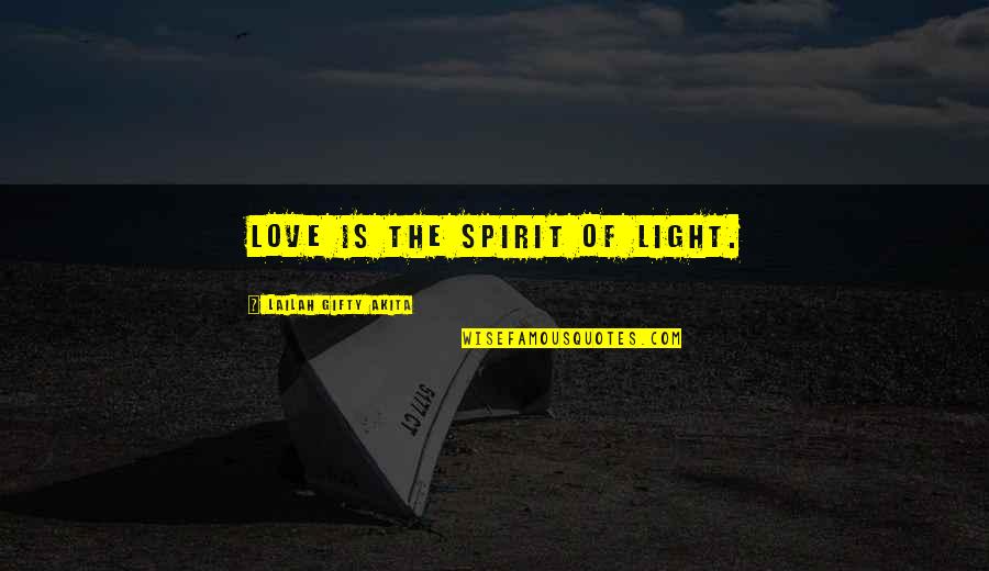 Being A Giver And Not A Taker Quotes By Lailah Gifty Akita: Love is the spirit of light.