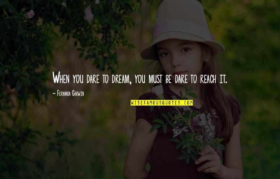 Being A Giving Person Quotes By Fernanda Garwin: When you dare to dream, you must be