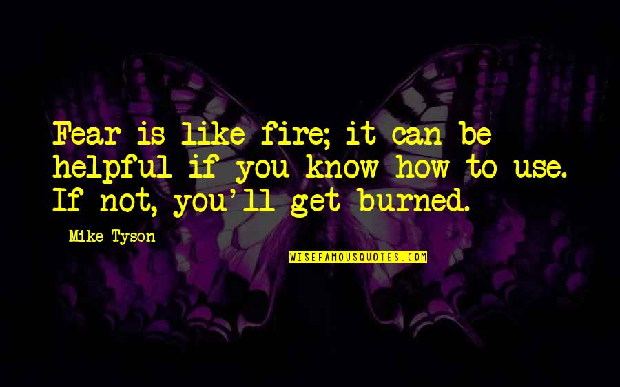 Being A Go Getter Quotes By Mike Tyson: Fear is like fire; it can be helpful