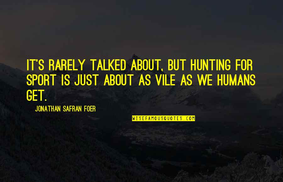 Being A God Fearing Woman Quotes By Jonathan Safran Foer: It's rarely talked about, but hunting for sport