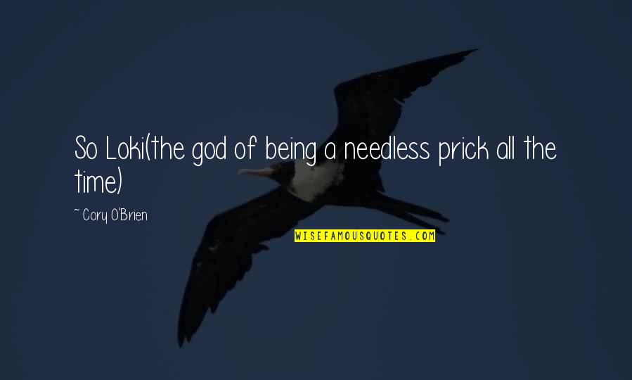 Being A God Quotes By Cory O'Brien: So Loki(the god of being a needless prick