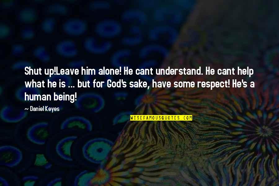 Being A God Quotes By Daniel Keyes: Shut up!Leave him alone! He cant understand. He