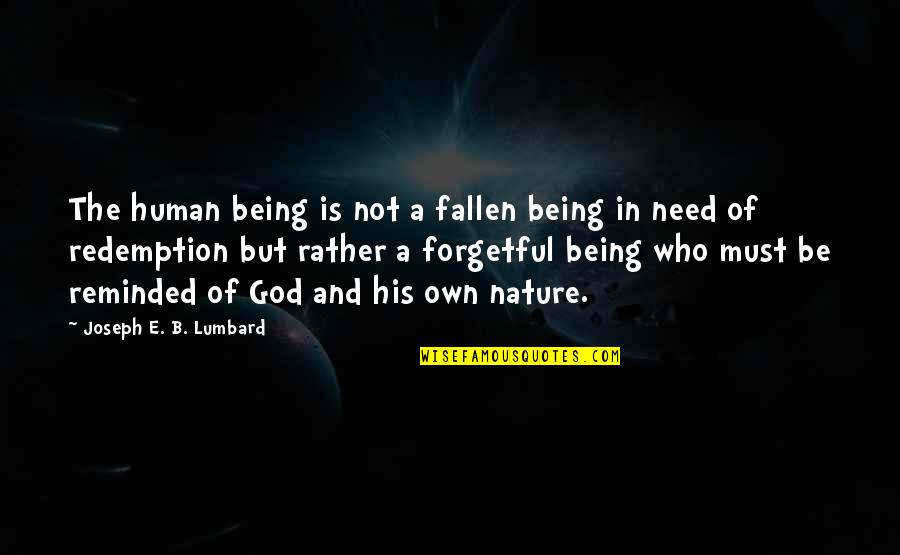 Being A God Quotes By Joseph E. B. Lumbard: The human being is not a fallen being