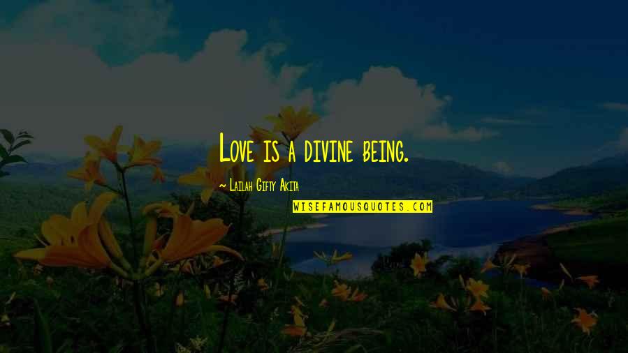 Being A God Quotes By Lailah Gifty Akita: Love is a divine being.