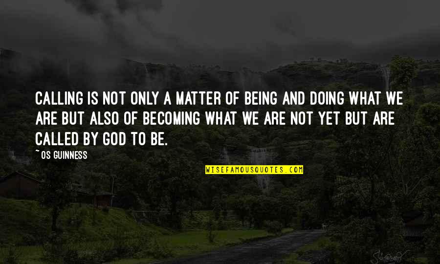 Being A God Quotes By Os Guinness: Calling is not only a matter of being