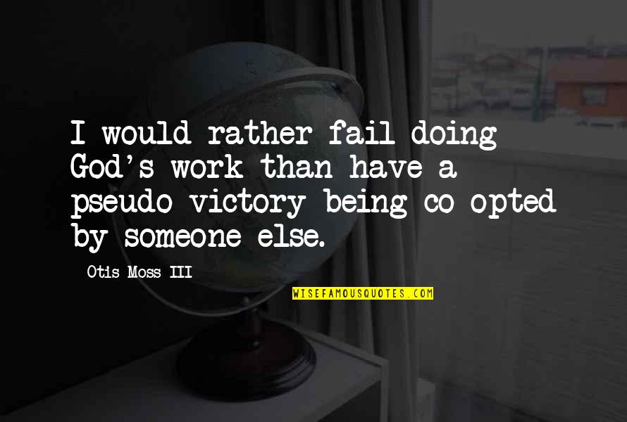 Being A God Quotes By Otis Moss III: I would rather fail doing God's work than