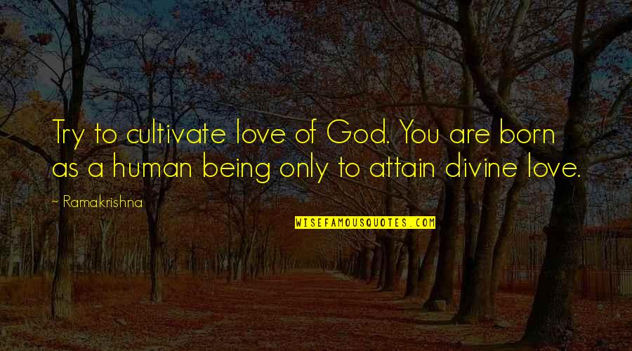Being A God Quotes By Ramakrishna: Try to cultivate love of God. You are