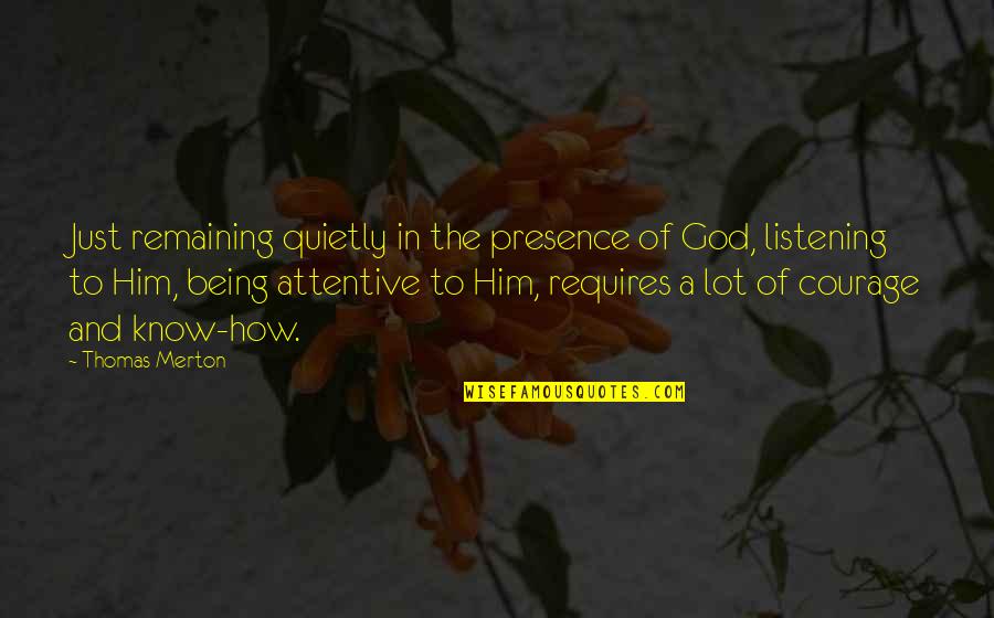 Being A God Quotes By Thomas Merton: Just remaining quietly in the presence of God,