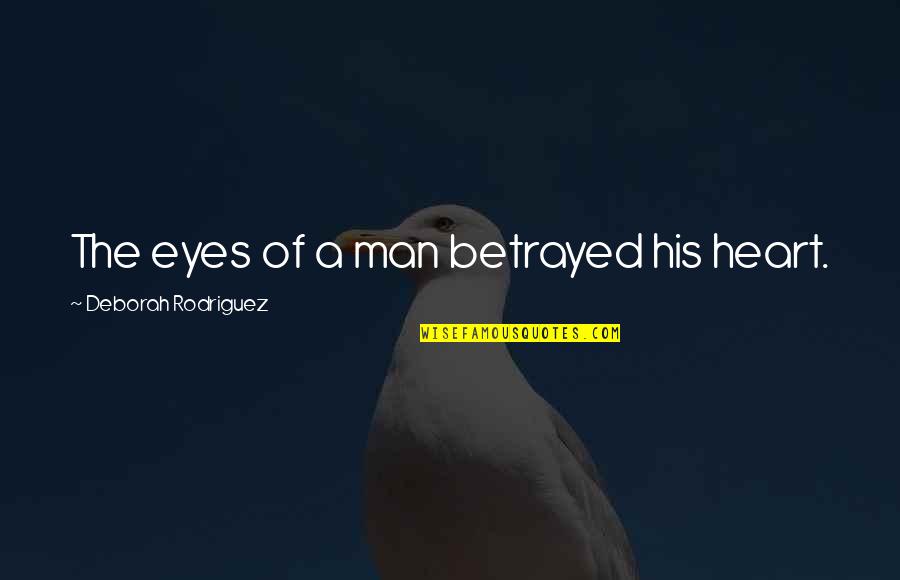 Being A Godfather Quotes By Deborah Rodriguez: The eyes of a man betrayed his heart. Being A Godfather Quotes By Deborah Rodriguez: The eyes of a man betrayed his heart.