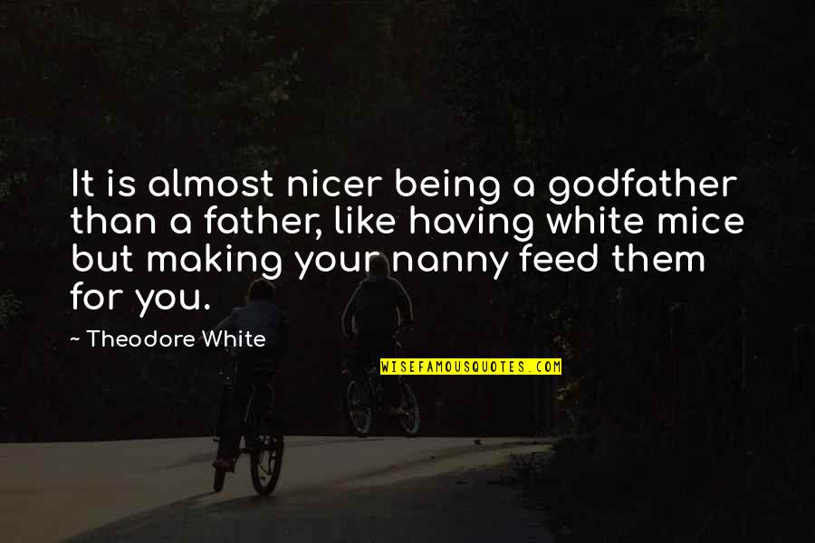 Being A Godfather Quotes By Theodore White: It is almost nicer being a godfather than Being A Godfather Quotes By Theodore White: It is almost nicer being a godfather than
