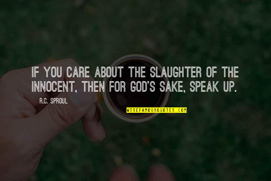 Being A Godly Example Quotes By R.C. Sproul: If you care about the slaughter of the