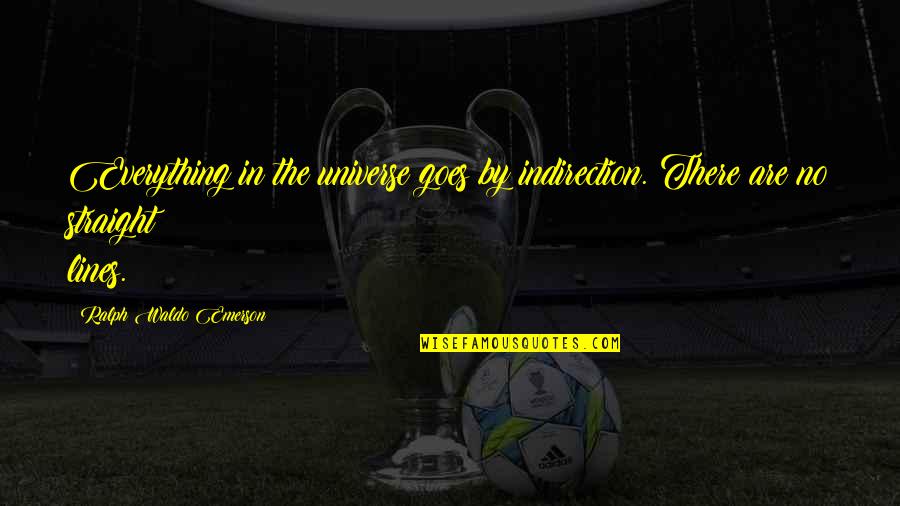 Being A Godly Leader Quotes By Ralph Waldo Emerson: Everything in the universe goes by indirection. There Being A Godly Leader Quotes By Ralph Waldo Emerson: Everything in the universe goes by indirection. There