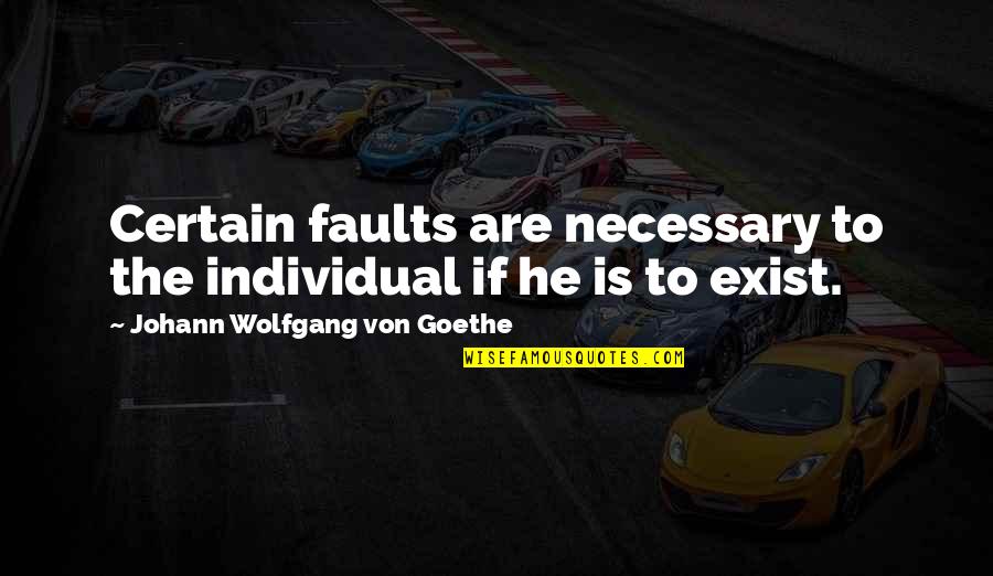 Being A Godly Mother Quotes By Johann Wolfgang Von Goethe: Certain faults are necessary to the individual if Being A Godly Mother Quotes By Johann Wolfgang Von Goethe: Certain faults are necessary to the individual if