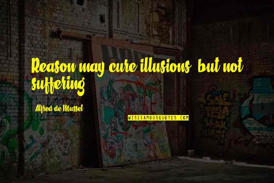 Being A Godly Wife Quotes By Alfred De Musset: Reason may cure illusions, but not suffering.