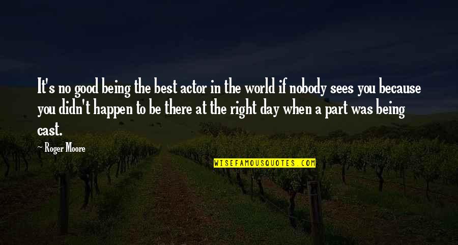 Being A Good Day Quotes By Roger Moore: It's no good being the best actor in