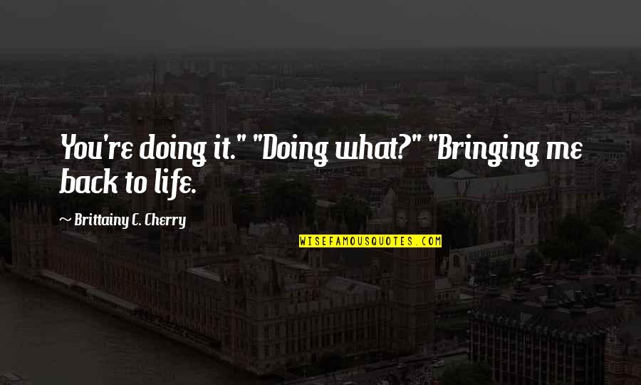 Being A Good Example To Others Quotes By Brittainy C. Cherry: You're doing it." "Doing what?" "Bringing me back
