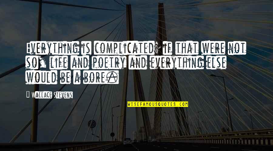 Being A Good Father Quotes By Wallace Stevens: Everything is complicated; if that were not so, Being A Good Father Quotes By Wallace Stevens: Everything is complicated; if that were not so,