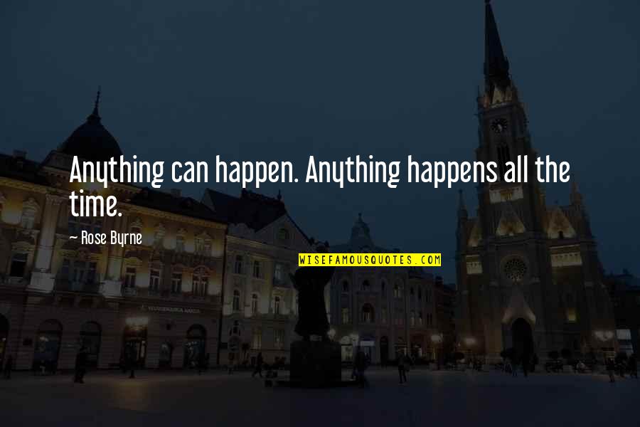 Being A Good Father To Daughter Quotes By Rose Byrne: Anything can happen. Anything happens all the time.