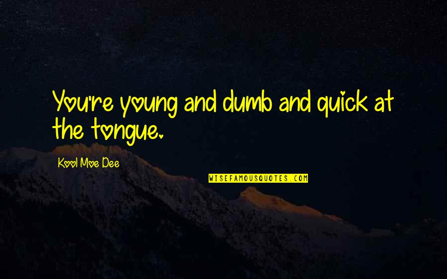 Being A Good Father To Son Quotes By Kool Moe Dee: You're young and dumb and quick at the Being A Good Father To Son Quotes By Kool Moe Dee: You're young and dumb and quick at the