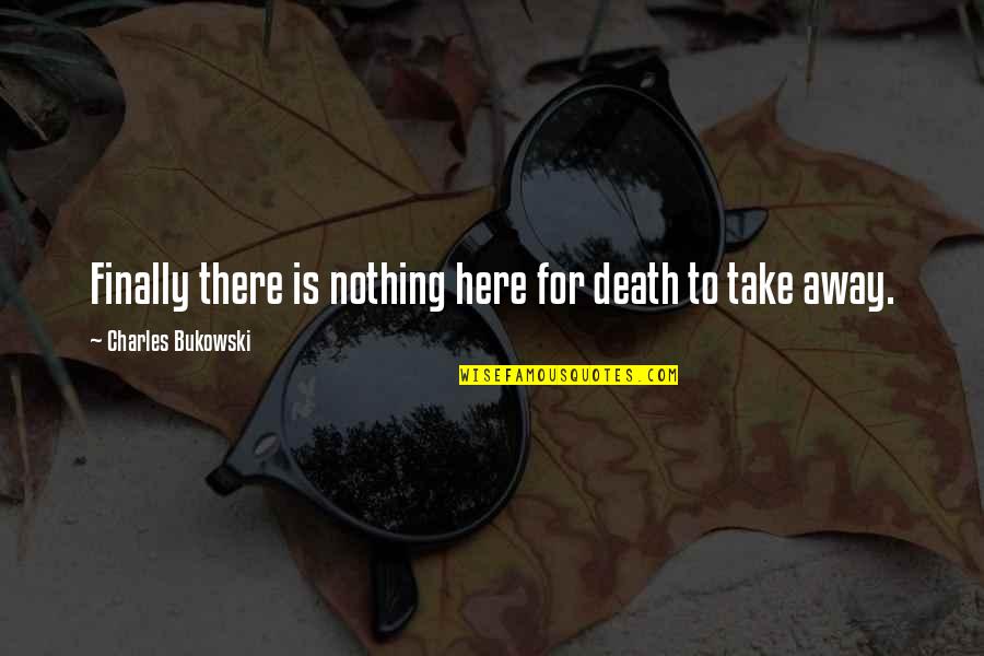 Being A Good Father To Your Son Quotes By Charles Bukowski: Finally there is nothing here for death to