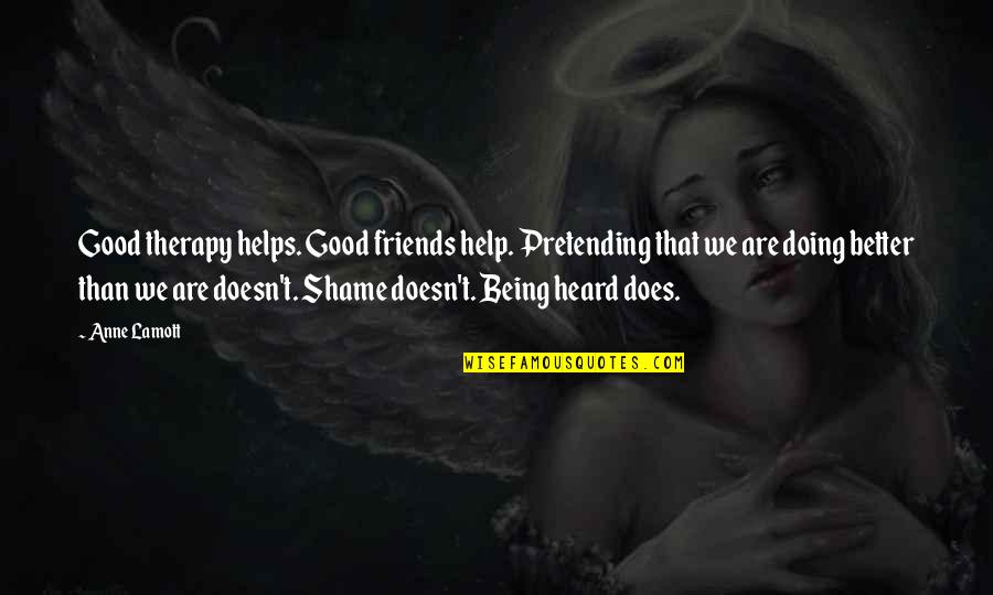 Being A Good Friend Quotes By Anne Lamott: Good therapy helps. Good friends help. Pretending that Being A Good Friend Quotes By Anne Lamott: Good therapy helps. Good friends help. Pretending that