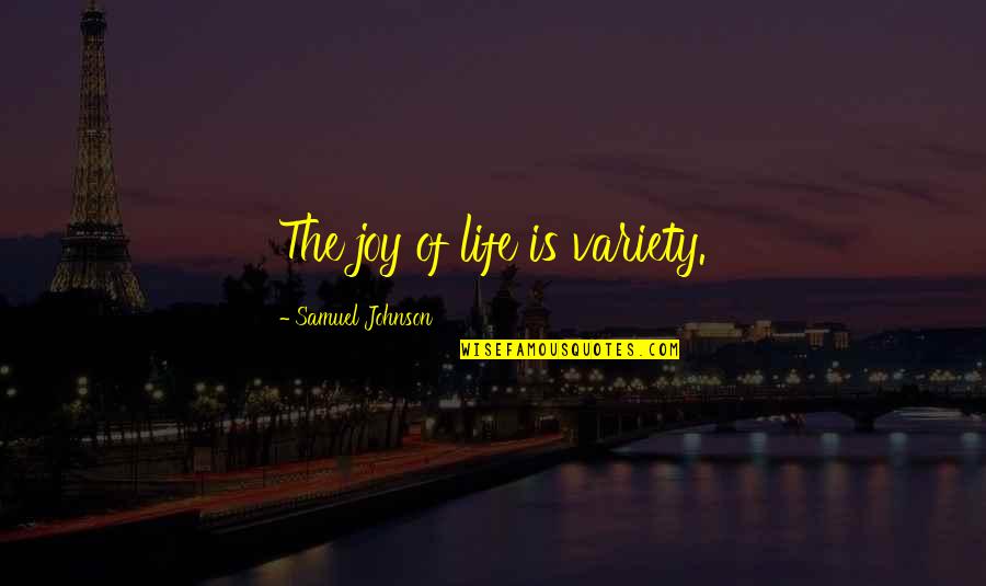 Being A Good Friend Quotes By Samuel Johnson: The joy of life is variety. Being A Good Friend Quotes By Samuel Johnson: The joy of life is variety.