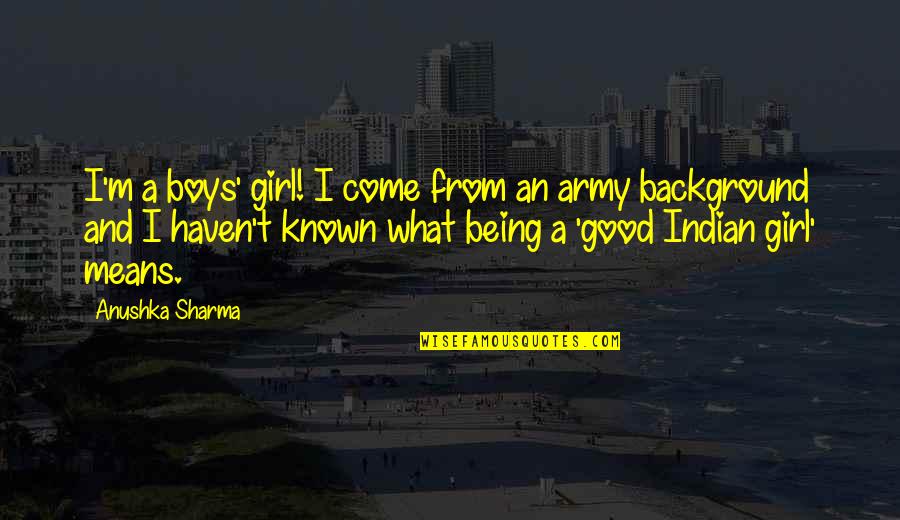 Being A Good Girl Quotes By Anushka Sharma: I'm a boys' girl! I come from an