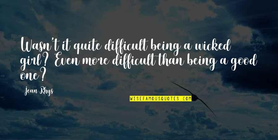 Being A Good Girl Quotes By Jean Rhys: Wasn't it quite difficult being a wicked girl?