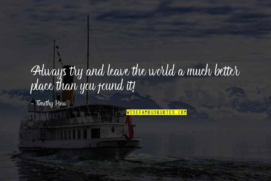 Being A Good Girl Quotes By Timothy Pina: Always try and leave the world a much
