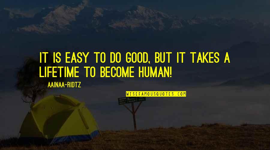 Being A Good Human Being Quotes By AainaA-Ridtz: It is easy to do good, but it