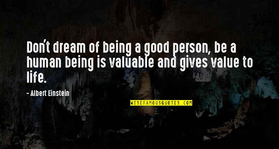 Being A Good Human Being Quotes By Albert Einstein: Don't dream of being a good person, be Being A Good Human Being Quotes By Albert Einstein: Don't dream of being a good person, be