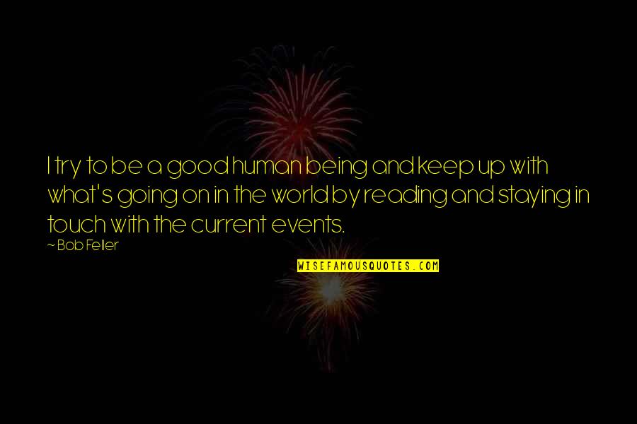 Being A Good Human Being Quotes By Bob Feller: I try to be a good human being Being A Good Human Being Quotes By Bob Feller: I try to be a good human being