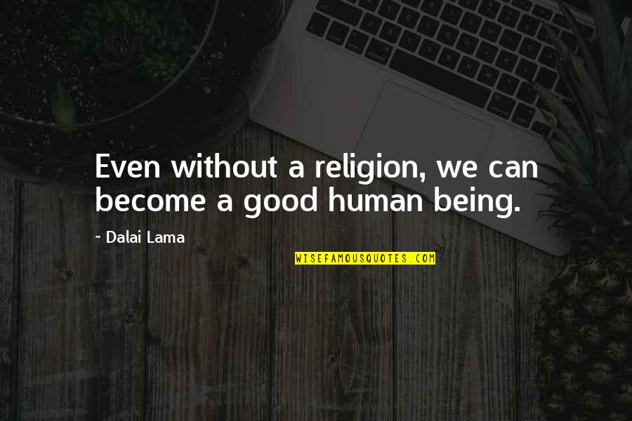 Being A Good Human Being Quotes By Dalai Lama: Even without a religion, we can become a