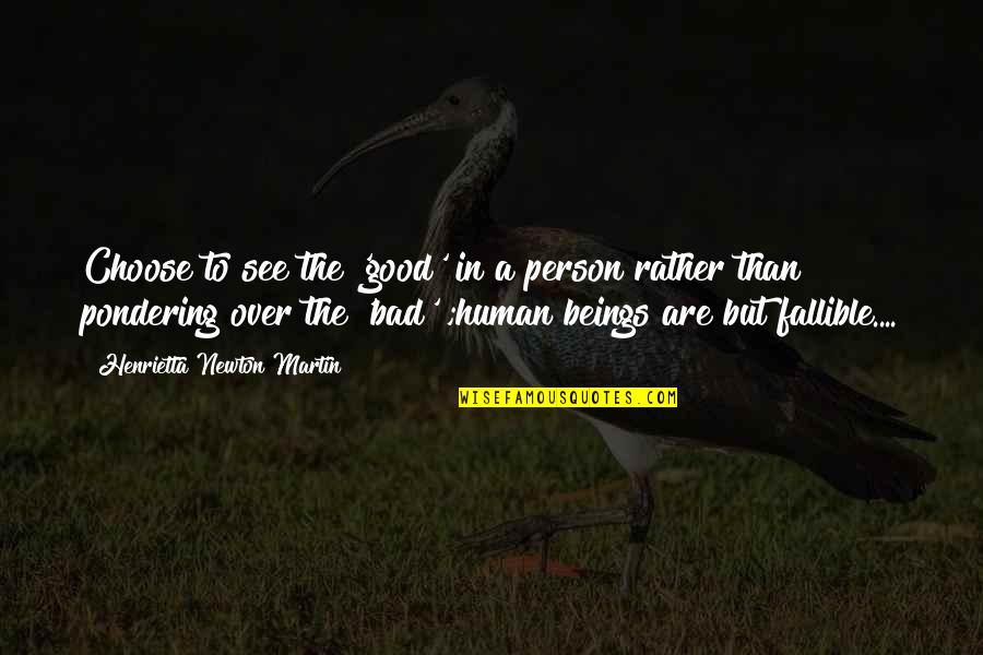 Being A Good Human Being Quotes By Henrietta Newton Martin: Choose to see the 'good' in a person Being A Good Human Being Quotes By Henrietta Newton Martin: Choose to see the 'good' in a person