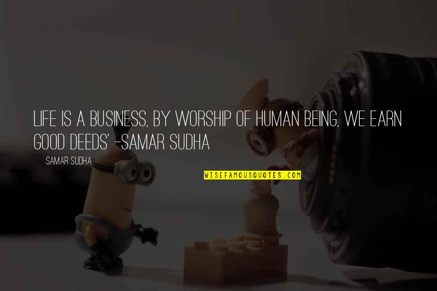 Being A Good Human Being Quotes By Samar Sudha: Life is a Business, by Worship of Human