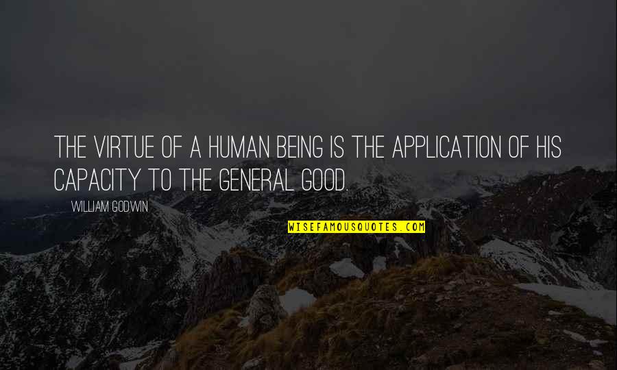 Being A Good Human Being Quotes By William Godwin: The virtue of a human being is the Being A Good Human Being Quotes By William Godwin: The virtue of a human being is the