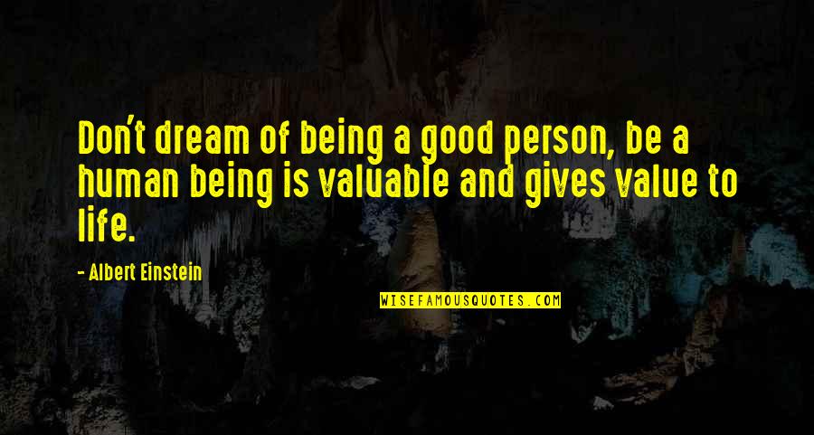 Being A Good Human Quotes By Albert Einstein: Don't dream of being a good person, be