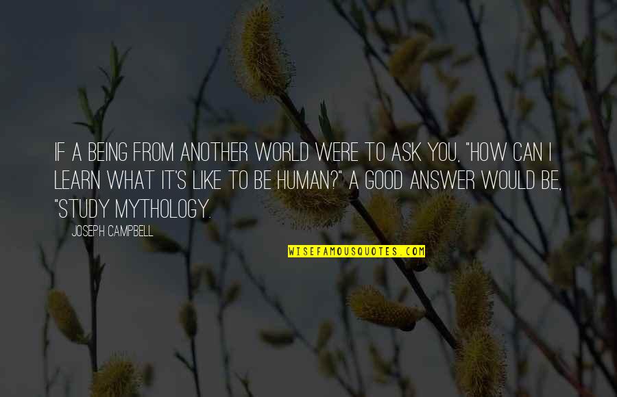 Being A Good Human Quotes By Joseph Campbell: If a being from another world were to