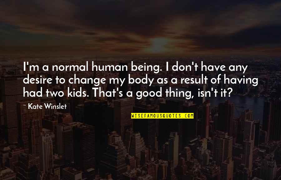 Being A Good Human Quotes By Kate Winslet: I'm a normal human being. I don't have Being A Good Human Quotes By Kate Winslet: I'm a normal human being. I don't have
