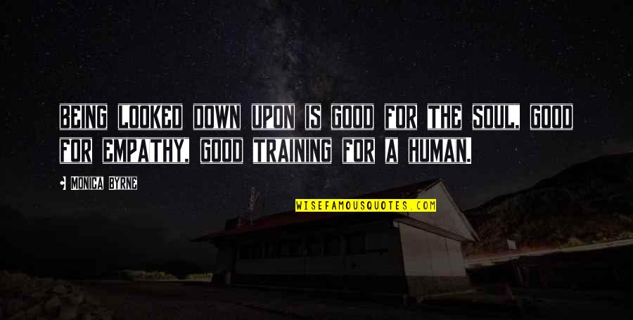 Being A Good Human Quotes By Monica Byrne: being looked down upon is good for the