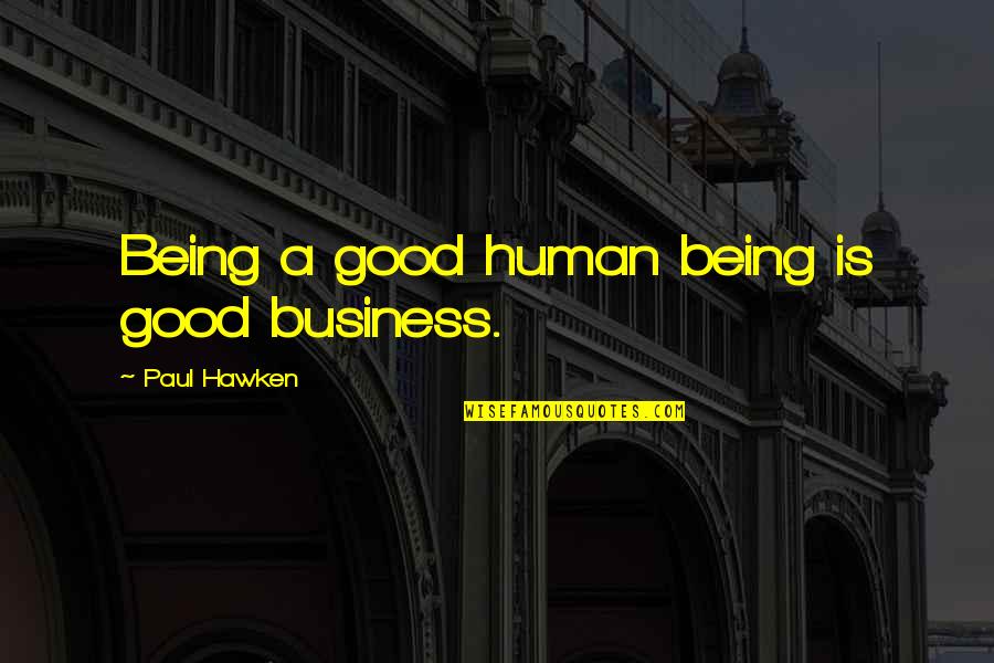 Being A Good Human Quotes By Paul Hawken: Being a good human being is good business.